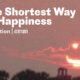 the shortest way for happiness